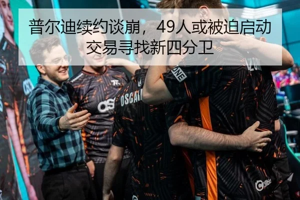 普尔迪续约谈崩，49人或被迫启动交易寻找新四分卫 - CBA